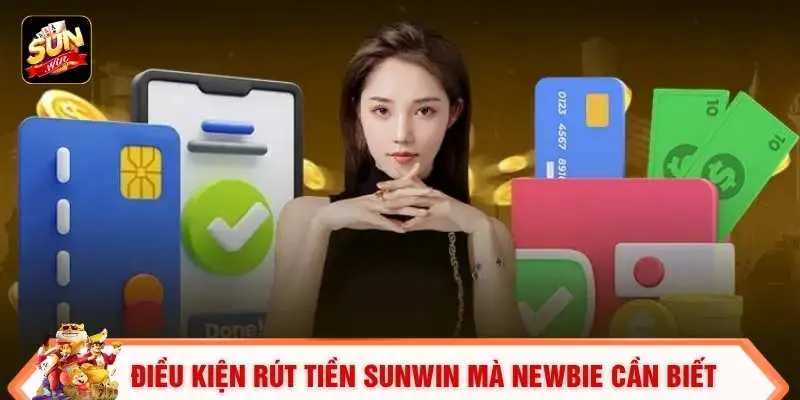 Điều kiện rút tiền SUNWIN mà newbie cần biết